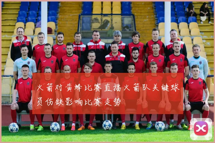 火箭对黄蜂比赛直播火箭队关键球员伤缺影响比赛走势