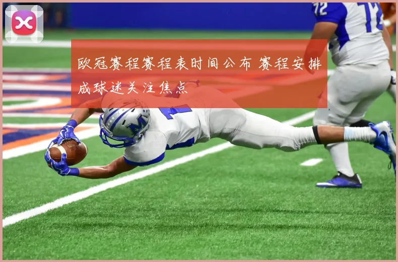 欧冠赛程赛程表时间公布 赛程安排成球迷关注焦点