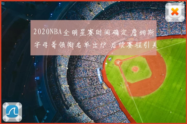 2020NBA全明星赛时间确定 詹姆斯字母哥领衔名单出炉 后续赛程引关注