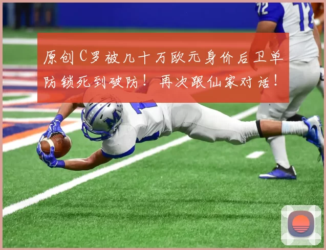 原创 C罗被几十万欧元身价后卫单防锁死到破防！再次跟仙家对话！