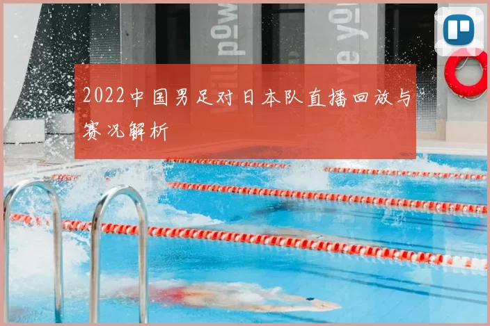 2022中国男足对日本队直播回放与赛况解析