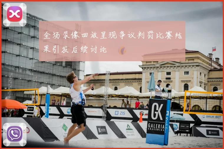 全场录像回放呈现争议判罚比赛结果引发后续讨论