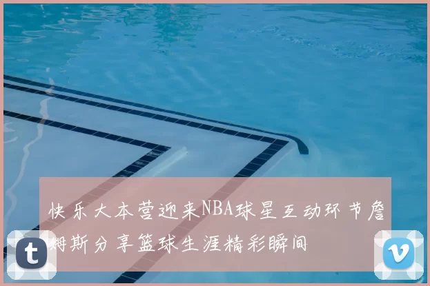 快乐大本营迎来NBA球星互动环节詹姆斯分享篮球生涯精彩瞬间