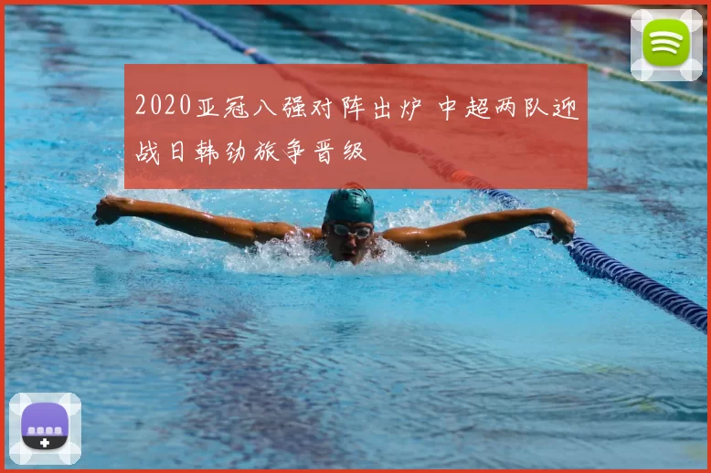 2020亚冠八强对阵出炉 中超两队迎战日韩劲旅争晋级