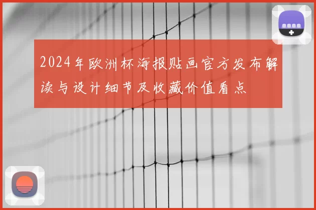 2024年欧洲杯海报贴画官方发布解读与设计细节及收藏价值看点