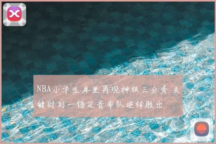 NBA小学生库里再现神级三分秀 关键时刻一锤定音率队逆转胜出