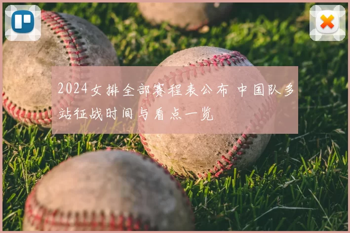 2024女排全部赛程表公布 中国队多站征战时间与看点一览